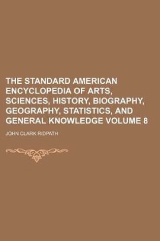 Cover of The Standard American Encyclopedia of Arts, Sciences, History, Biography, Geography, Statistics, and General Knowledge Volume 8