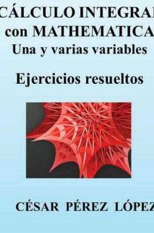 Cover of Calculo Integral Con Mathematica. Una Y Varias Variables. Ejercicios Resueltos