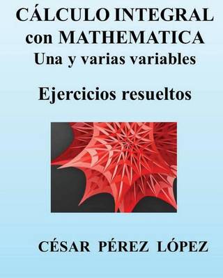 Book cover for Calculo Integral Con Mathematica. Una Y Varias Variables. Ejercicios Resueltos