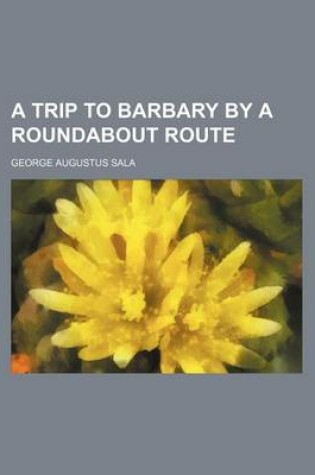 Cover of A Trip to Barbary by a Roundabout Route