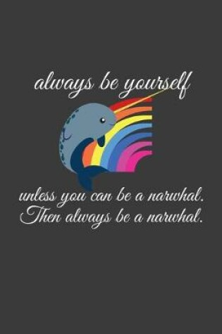 Cover of Always Be Yourself Unless You Can Be A Nawrhal Then Alwhays Be A Narwhal