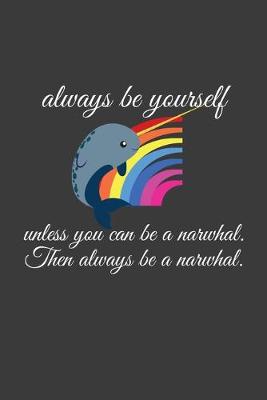 Book cover for Always Be Yourself Unless You Can Be A Nawrhal Then Alwhays Be A Narwhal