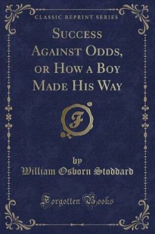 Cover of Success Against Odds, or How a Boy Made His Way (Classic Reprint)