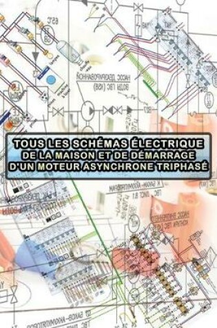 Cover of Tous Les Schemas Electrique de la Maison Et de Demarrage d'Un Moteur Asynchrone Triphase