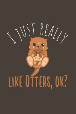 Cover of I Just Really Like Otters, Ok?