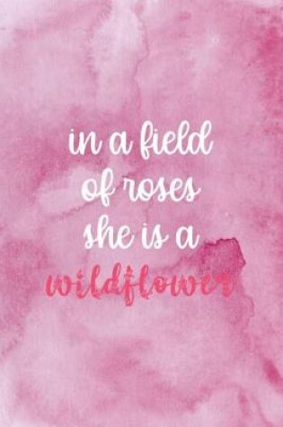 Cover of In A Field Of Roses She Is A Wildflower