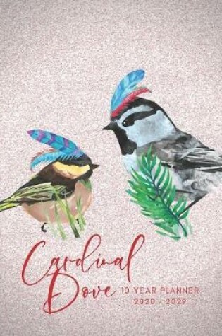 Cover of 2020-2029 10 Ten Year Planner Monthly Calendar Cardinal Dove Goals Agenda Schedule Organizer