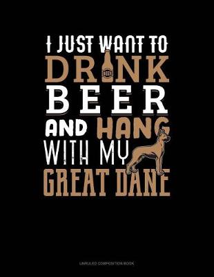 Cover of I Just Want to Drink Beer & Hang with My Great Dane