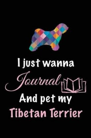 Cover of I Just Wanna Journal And Pet My Tibetan Terrier