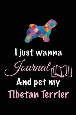 Book cover for I Just Wanna Journal And Pet My Tibetan Terrier