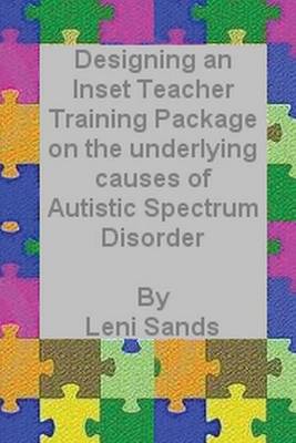 Book cover for Designing an Inset Teacher Training Package on the underlying causes of Autistic Spectrum Disorder