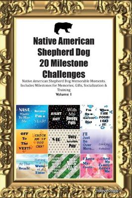 Book cover for Native American Shepherd Dog 20 Milestone Challenges Native American Shepherd Dog Memorable Moments.Includes Milestones for Memories, Gifts, Socialization & Training Volume 1