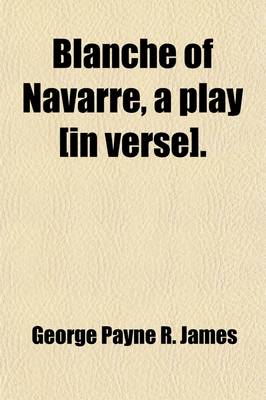 Book cover for Blanche of Navarre, a Play [In Verse].