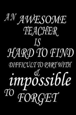 Cover of An awesome teacher is hard to find difficult to part with & impossible to forget