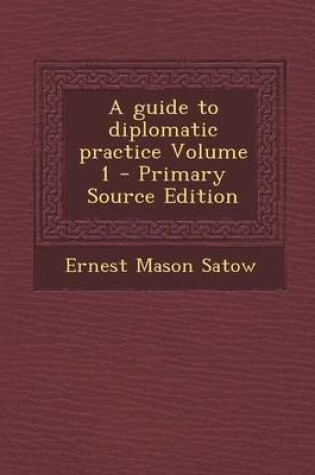 Cover of A Guide to Diplomatic Practice Volume 1 - Primary Source Edition