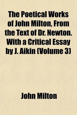 Book cover for The Poetical Works of John Milton, from the Text of Dr. Newton. with a Critical Essay by J. Aikin (Volume 3)