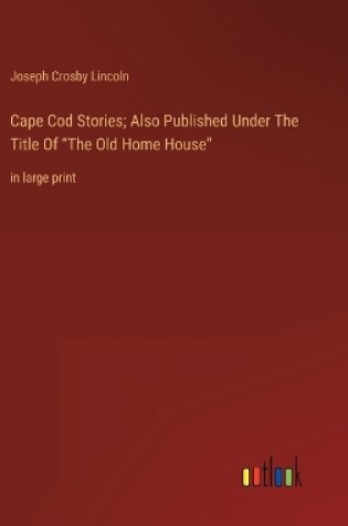 Cover of Cape Cod Stories; Also Published Under The Title Of "The Old Home House"