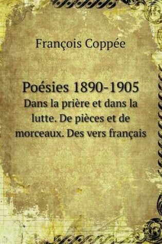 Cover of Poésies 1890-1905 Dans la prière et dans la lutte. De pièces et de morceaux. Des vers français