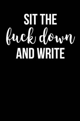 Book cover for Sit the Fuck Down and Write