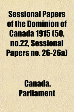 Cover of Sessional Papers of the Dominion of Canada 1915 (50, No.22, Sessional Papers No. 26-26a)