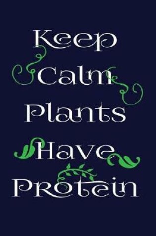 Cover of Keep Calm Plants Have Protein