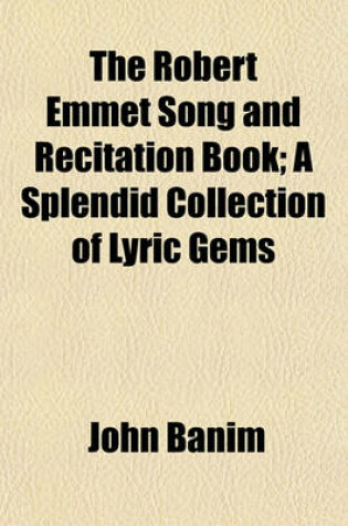 Cover of The Robert Emmet Song and Recitation Book; A Splendid Collection of Lyric Gems