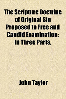 Book cover for The Scripture Doctrine of Original Sin Proposed to Free and Candid Examination; In Three Parts,