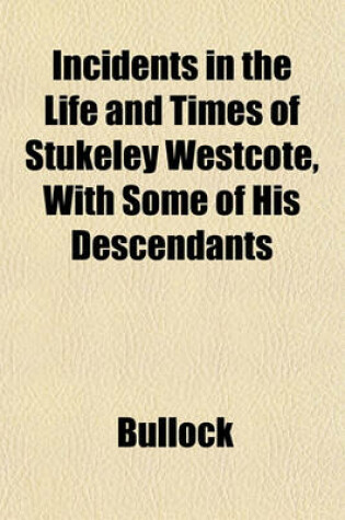 Cover of Incidents in the Life and Times of Stukeley Westcote, with Some of His Descendants