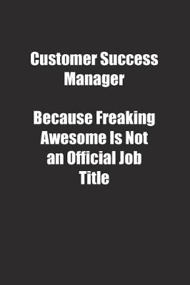 Book cover for Customer Success Manager Because Freaking Awesome Is Not an Official Job Title.