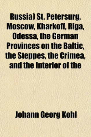 Cover of Russia) St. Petersurg, Moscow, Kharkoff, Riga, Odessa, the German Provinces on the Baltic, the Steppes, the Crimea, and the Interior of the