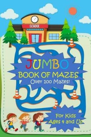 Cover of Jumbo Book of Mazes for Kids Ages 4 and Up Over 100 Mazes