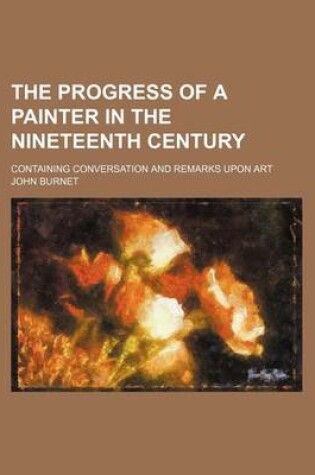 Cover of The Progress of a Painter in the Nineteenth Century; Containing Conversation and Remarks Upon Art