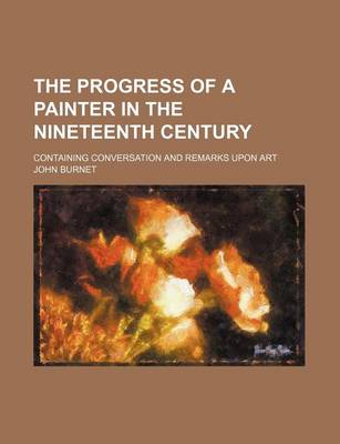 Book cover for The Progress of a Painter in the Nineteenth Century; Containing Conversation and Remarks Upon Art