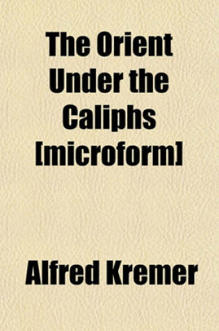 Cover of The Orient Under the Caliphs [Microform]