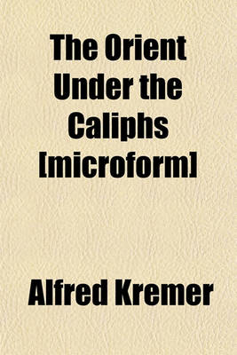 Book cover for The Orient Under the Caliphs [Microform]