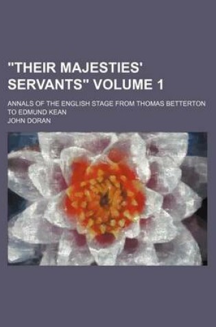 Cover of Their Majesties' Servants; Annals of the English Stage from Thomas Betterton to Edmund Kean Volume 1