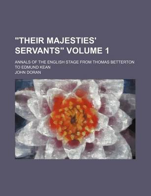 Book cover for Their Majesties' Servants; Annals of the English Stage from Thomas Betterton to Edmund Kean Volume 1