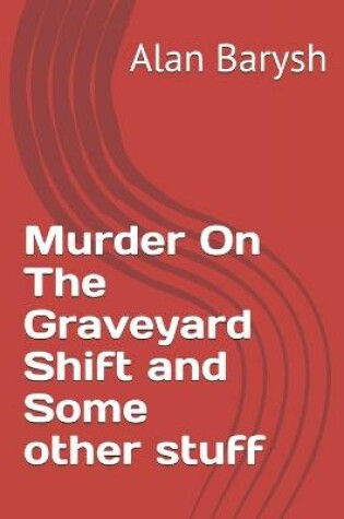 Cover of Murder On The Graveyard Shift and Some other stuff