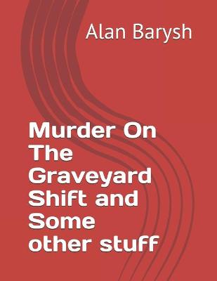 Book cover for Murder On The Graveyard Shift and Some other stuff