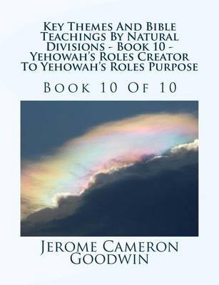 Book cover for Key Themes And Bible Teachings By Natural Divisions - Book 10 - Yehowah's Roles Creator To Yehowah's Roles Purpose
