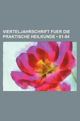 Cover of Vierteljahrschrift Fuer Die Praktische Heilkunde (81-84)