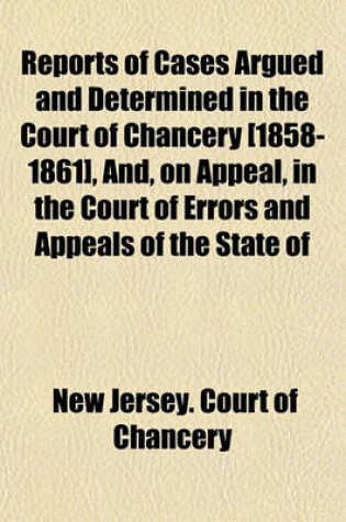 Cover of Reports of Cases Argued and Determined in the Court of Chancery [1858-1861], And, on Appeal, in the Court of Errors and Appeals of the State of