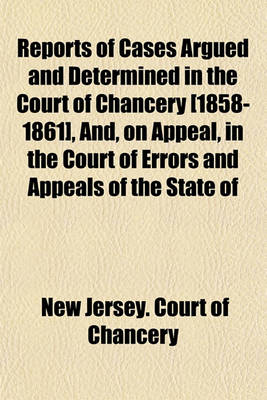 Book cover for Reports of Cases Argued and Determined in the Court of Chancery [1858-1861], And, on Appeal, in the Court of Errors and Appeals of the State of