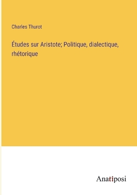 Book cover for Études sur Aristote; Politique, dialectique, rhétorique