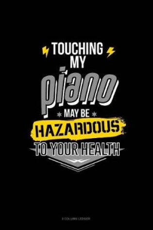 Cover of Touching My Piano May Be Hazardous To Your Health