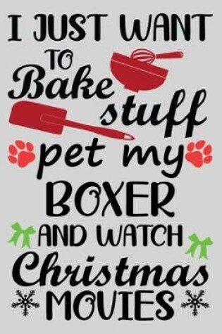 Cover of I Just Want To Bake Stuff Pet My Boxer And Christmas Movies