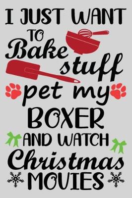 Book cover for I Just Want To Bake Stuff Pet My Boxer And Christmas Movies