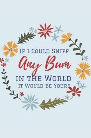 Cover of If I Could Sniff Any Bum in the World It Would be Yours
