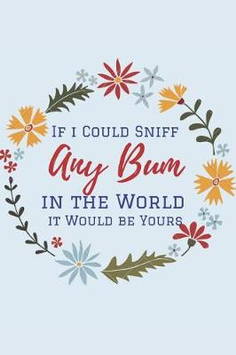 Book cover for If I Could Sniff Any Bum in the World It Would be Yours