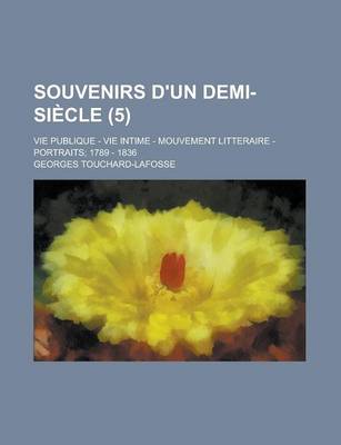 Book cover for Souvenirs D'Un Demi-Siecle; Vie Publique - Vie Intime - Mouvement Litteraire - Portraits; 1789 - 1836 (5 )